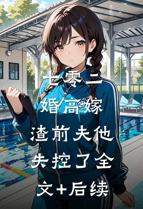 七零二婚高嫁，渣前夫他失控了全文+后续