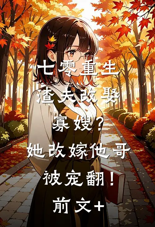 七零重生渣夫改娶寡嫂？她改嫁他哥被宠翻！前文+