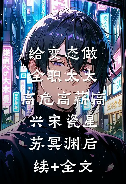 给变态做全职太太，高危高薪高兴宋瓷星苏冥渊后续+全文