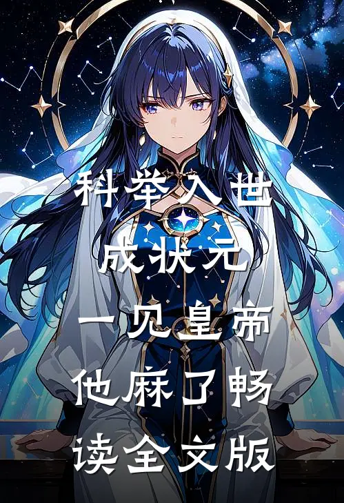 科举入世成状元，一见皇帝他麻了畅读全文版