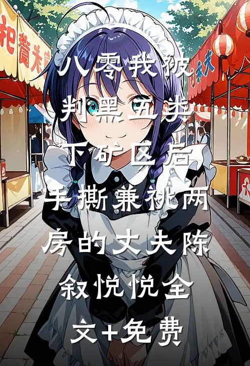 八零我被判黑五类下矿区后，手撕兼祧两房的丈夫陈叙悦悦全文+免费