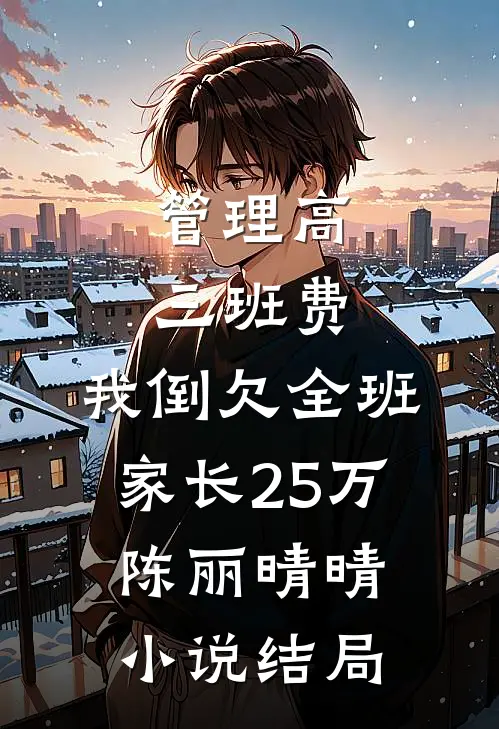 管理高三班费，我倒欠全班家长25万陈丽晴晴小说结局