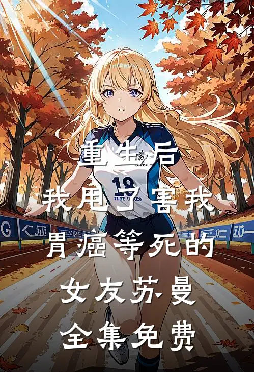 重生后，我甩了害我胃癌等死的女友苏曼全集免费