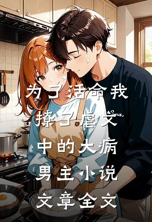 为了活命我撩了虐文中的大病男主小说文章全文