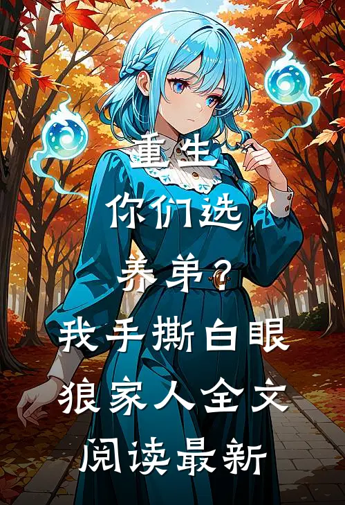 重生：你们选养弟？我手撕白眼狼家人全文阅读最新