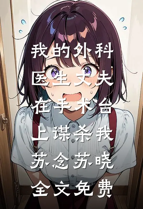 我的外科医生丈夫，在手术台上谋杀我苏念苏晓全文免费