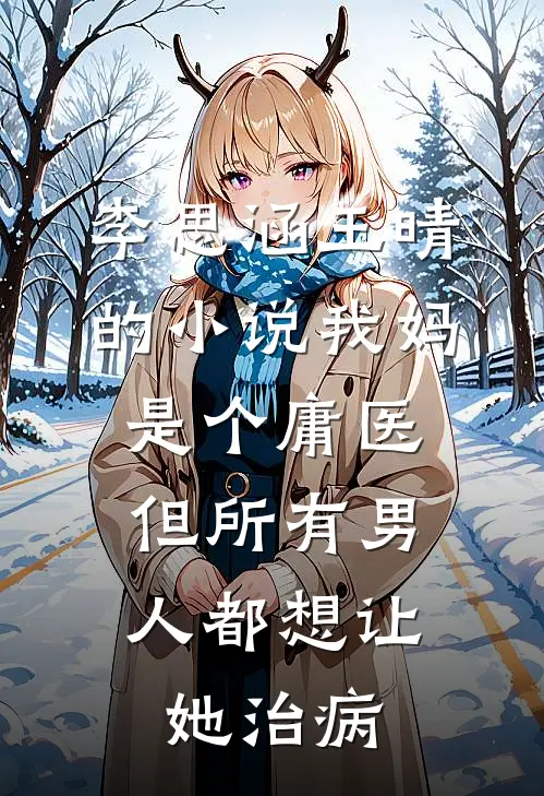 李思涵王晴的小说我妈是个庸医，但所有男人都想让她治病
