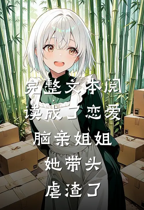 完整文本阅读成了恋爱脑亲姐姐，她带头虐渣了
