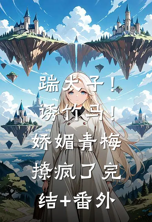 踹太子！诱竹马！娇媚青梅撩疯了完结+番外