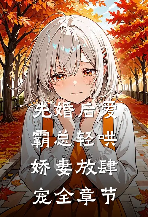 先婚后爱：霸总轻哄娇妻放肆宠全章节