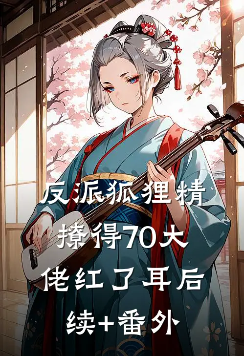反派狐狸精，撩得70大佬红了耳后续+番外