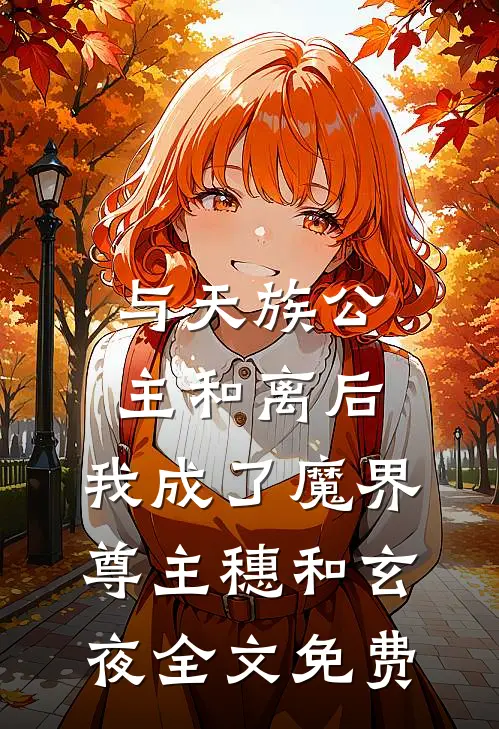 与天族公主和离后，我成了魔界尊主穗和玄夜全文免费