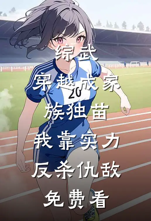 综武：穿越成家族独苗，我靠实力反杀仇敌免费看