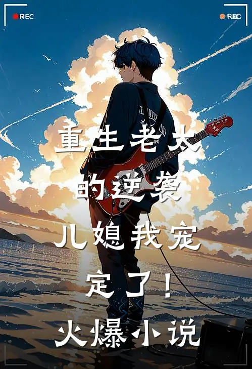 重生老太的逆袭：儿媳我宠定了！火爆小说