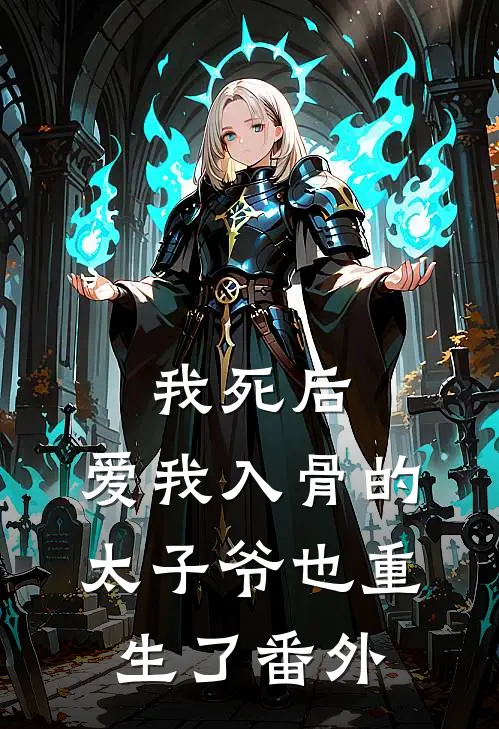 我死后，爱我入骨的太子爷也重生了番外