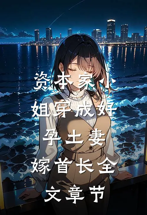 资本家小姐穿成好孕土妻，嫁首长全文章节