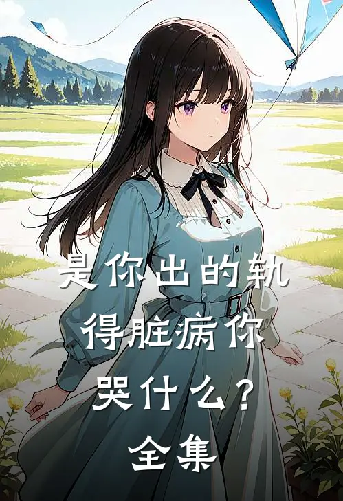 是你出的轨，得脏病你哭什么？全集