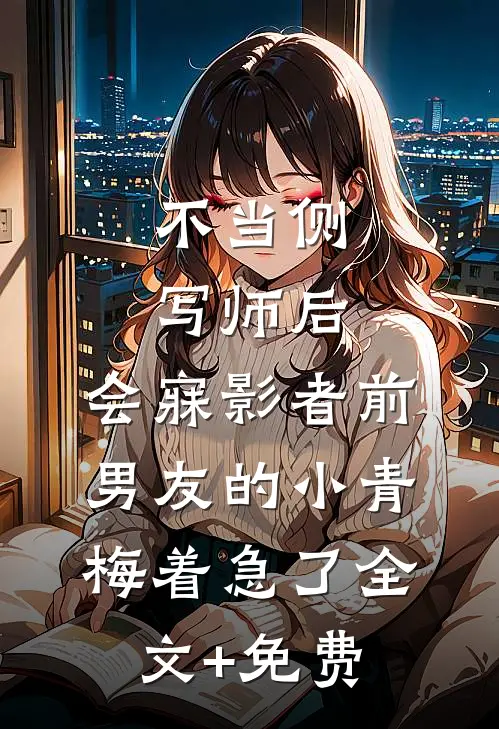 不当侧写师后，会寐影者前男友的小青梅着急了全文+免费