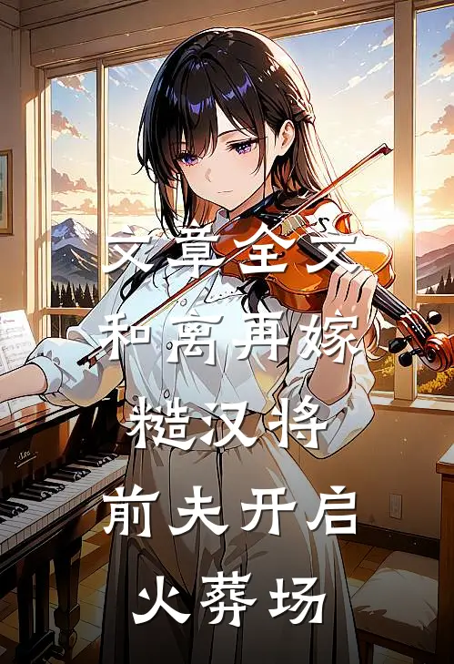 文章全文和离再嫁糙汉将，前夫开启火葬场