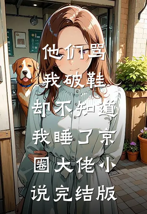 他们骂我破鞋，却不知道我睡了京圈大佬小说完结版