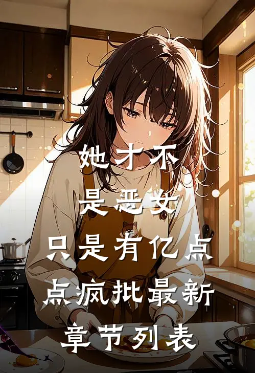 她才不是恶女，只是有亿点点疯批最新章节列表