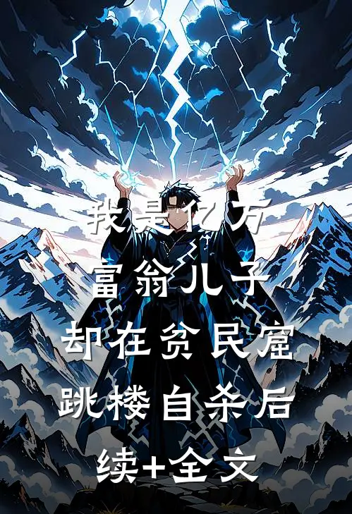 我是亿万富翁儿子，却在贫民窟跳楼自杀后续+全文
