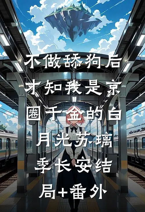 不做舔狗后，才知我是京圈千金的白月光苏璃季长安结局+番外