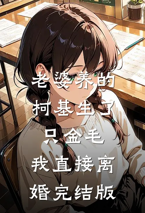 老婆养的柯基生了只金毛，我直接离婚完结版