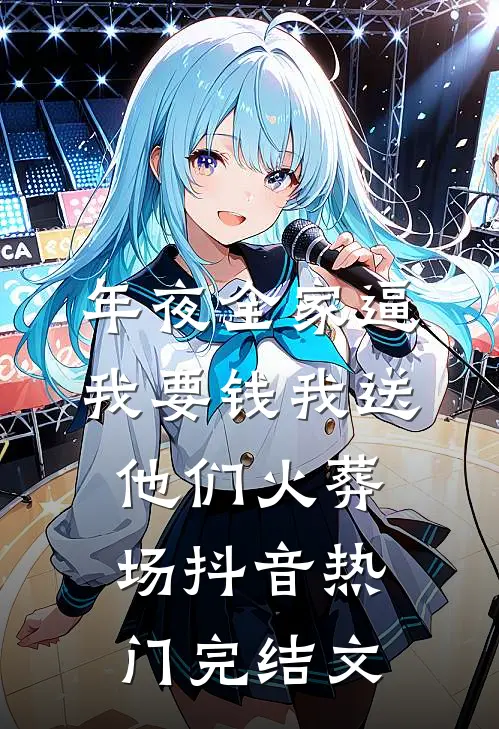 年夜全家逼我要钱我送他们火葬场抖音热门完结文