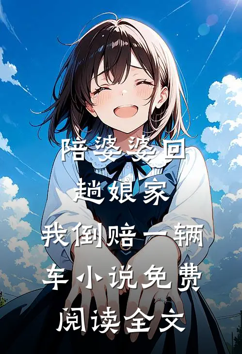 陪婆婆回趟娘家，我倒赔一辆车小说免费阅读全文