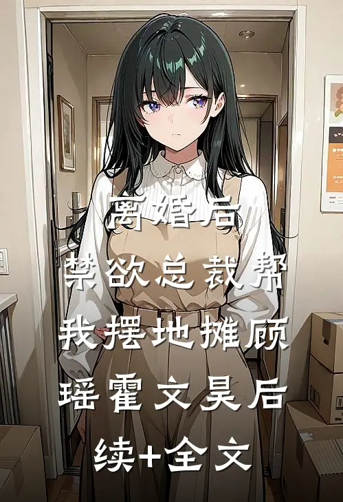 离婚后，禁欲总裁帮我摆地摊顾瑶霍文昊后续+全文