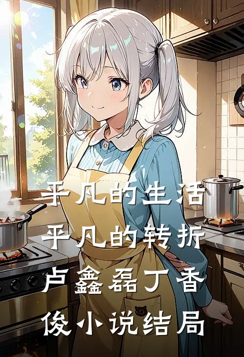 平凡的生活平凡的转折卢鑫磊丁香俊小说结局