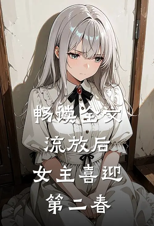 畅读全文流放后，女主喜迎第二春