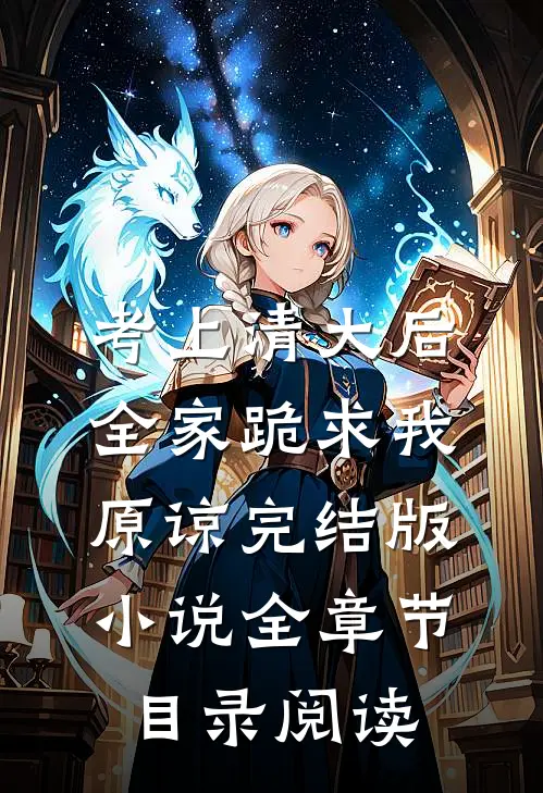 考上清大后，全家跪求我原谅完结版小说全章节目录阅读