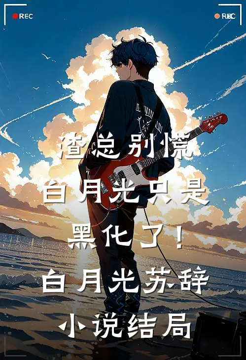渣总别慌，白月光只是黑化了！白月光苏辞小说结局