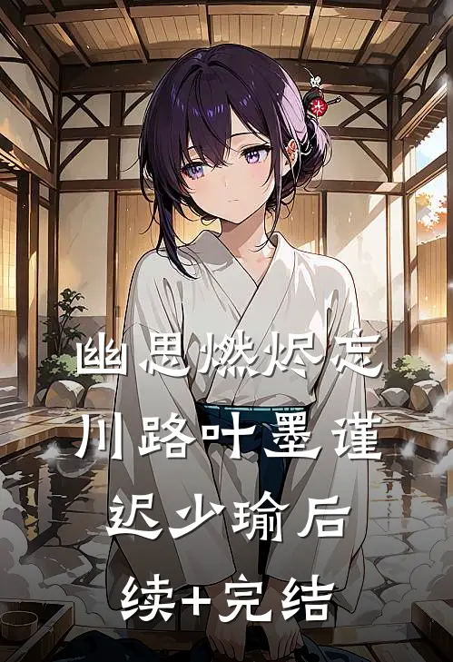 幽思燃烬忘川路叶墨谨迟少瑜后续+完结