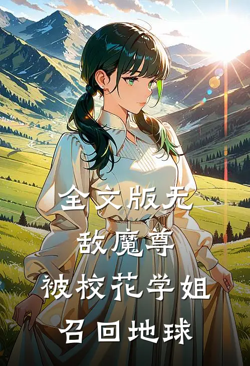 全文版无敌魔尊,被校花学姐召回地球的