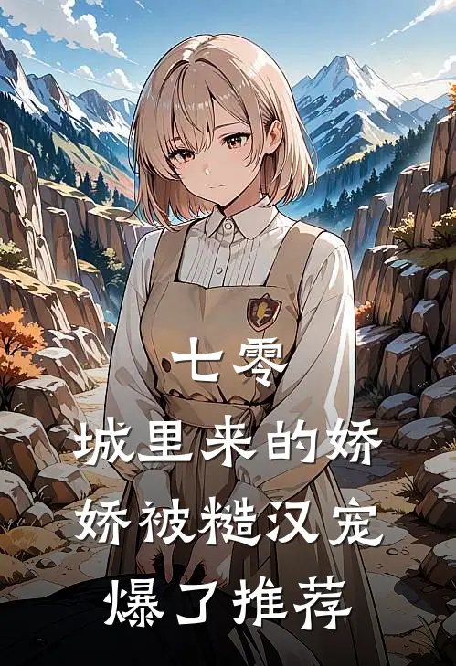 七零：城里来的娇娇被糙汉宠爆了推荐