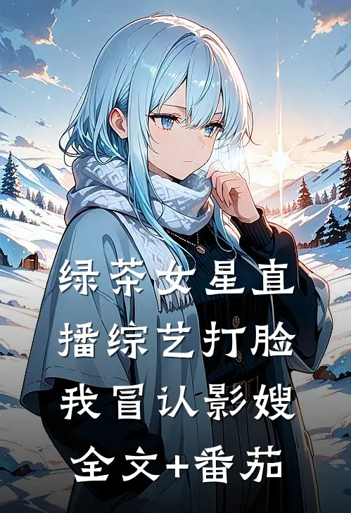 绿茶女星直播综艺打脸我冒认影嫂全文+番茄