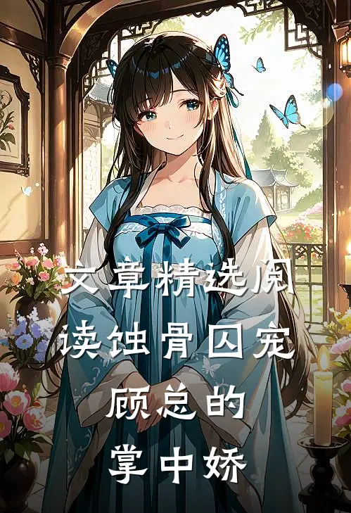 文章精选阅读蚀骨囚宠：顾总的掌中娇
