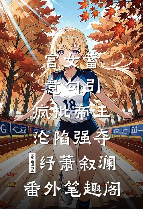 宫女蓄意勾引，疯批帝王沦陷强夺：媱纾萧叙澜番外笔趣阁