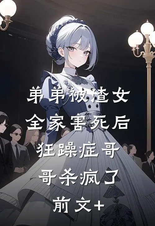 弟弟被渣女全家害死后，狂躁症哥哥杀疯了前文+