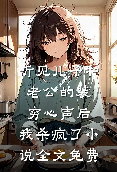 听见儿子和老公的装穷心声后，我杀疯了小说全文免费