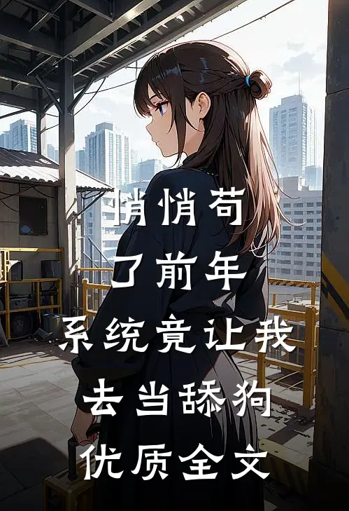 悄悄苟了前年，系统竟让我去当舔狗优质全文