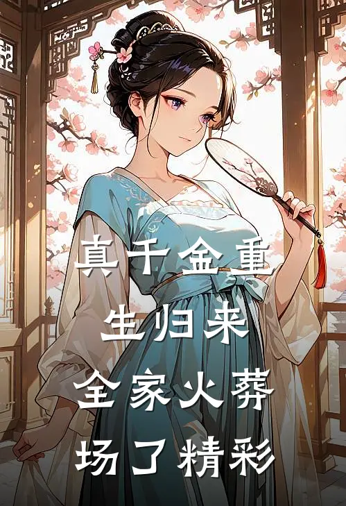 真千金重生归来，全家火葬场了精彩