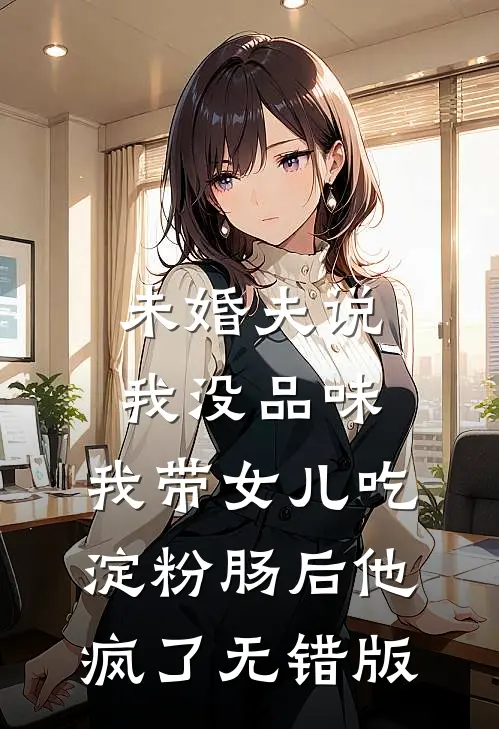 未婚夫说我没品味，我带女儿吃淀粉肠后他疯了无错版