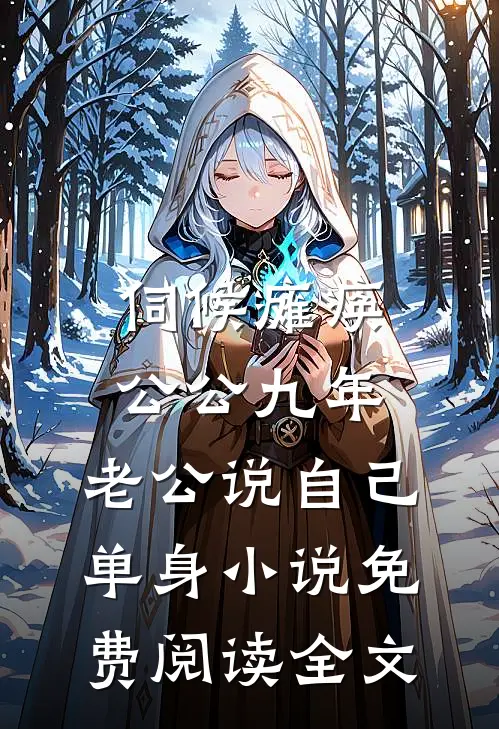 伺候瘫痪公公九年，老公说自己单身小说免费阅读全文