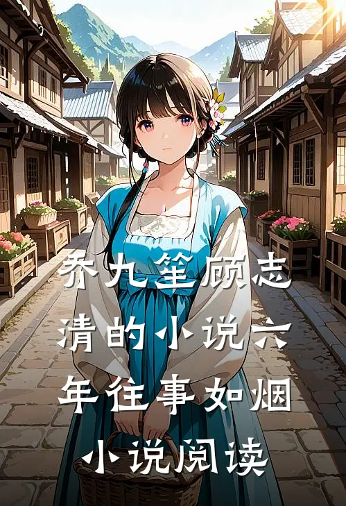 乔九笙顾志清的小说六年往事如烟小说阅读