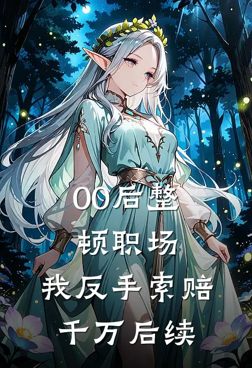 00后整顿职场，我反手索赔千万后续