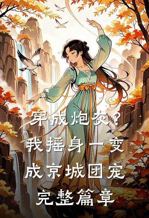 穿成炮灰？我摇身一变成京城团宠完整篇章
